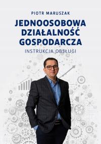 Jednoosobowa działalność gospodarcza - instrukcja obsługi Piotr Maruszak