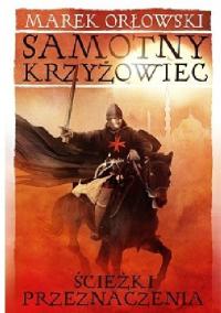 Ścieżki przeznaczenia. Samotny krzyżowiec Tom 2. Marek Orłowski