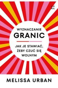 WYZNACZANIE GRANIC Jak je stawiać, żeby czuć się