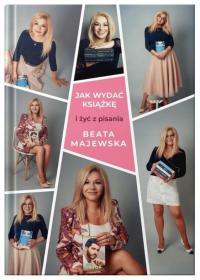 Jak wydać książkę i żyć z pisania - Beata Majewska