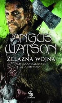 ANGUS WATSON - ŻELAZNA WOJNA - Trylogia Czasu Żelaza. Tom 2 - nowa !!!