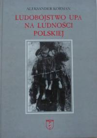 Aleksander Korman LUDOBÓJSTWO UPA NA LUDNOŚCI POLSKIEJ