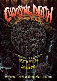 Choosing Death : The Improbable History of Death Metal & Grindcore /