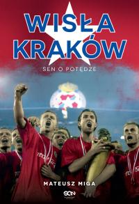 Wisła Kraków. Sen o potędze - Mateusz Miga | Ebook