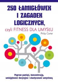 250 łamigłówek i zagadek logicznych czyli fitness dla umysłu Philip Carter