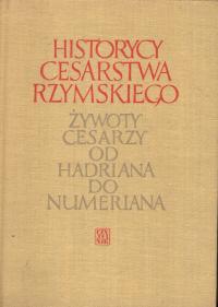 HISTORYCY CESARSTWA RZYMSKIEGO ŻYWOTY CESARZY OD HADRIANA DO NUMERIANA