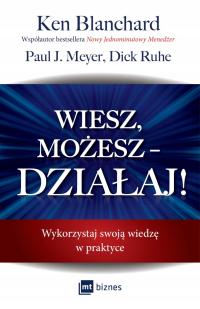 Wiesz, możesz - DZIAŁAJ! Ken Blanchard Paul J. Meyer Dick Ruhe