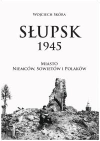 Войцех Шкура, Слупск, 1945. Город немцев, Советов и поляков