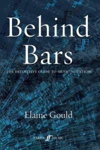 Behind Bars: The Definitive Guide To Music Notation ELAINE GOULD