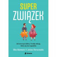 Superzwiązek. Jak stworzyć dobrą i trwałą relację, która się nie rozpadnie