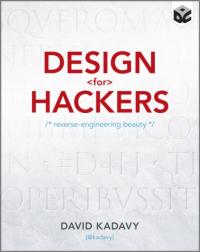 Design for Hackers: Reverse Engineering Beauty DAVID KADAVY