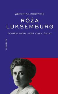 Róża Luksemburg. Domem moim jest cały świat - Weronika Kostyrko (e-book)