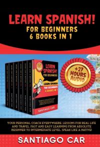 Learn Spanish for Beginners 6 Books in 1: Your personal coach everywhere