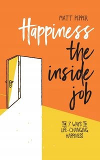 HAPPINESS THE INSIDE JOB MATT PEPPER