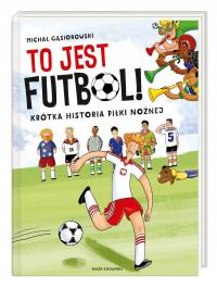 GĄSIOROWSKI Michał - To jest futbol! Krótka historia piłki nożnej.