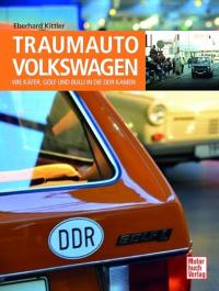 Traumauto Volkswagen: Wie Kafer, Golf und Bulli in die DDR kamen