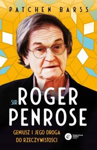 Sir Roger Penrose. Geniusz i jego droga do rzeczywistości Patchen Barss