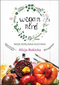 Wegan nerd Moja kuchnia roślinna Alicja Rokicka