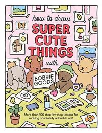 Goods, Bobbie How to Draw Super Cute Things with Bobbie Goods: Learn to dra