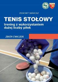 Tenis stołowy Trening z wykorzystaniem dużej liczby piłek Ziemowit Bańkosz