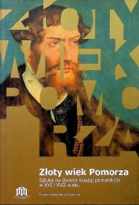 Złoty wiek Pomorza - Sztuka na dworze książąt pomorskich w XVi i XVII