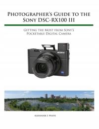 Photographers Guide to the Sony RX100 III ALEXANDER S WHITE