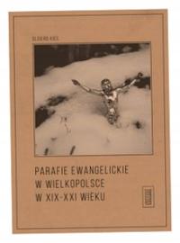 Parafie ewangelickie w Wielkopolsce w XIX-XXI w. -