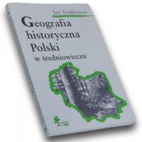 Geografia historyczna Polski w średniowieczu Jan Tyszkiewicz