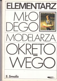 Elementarz młodego modelarza okrętowego * S. Smolis