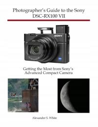 Photographers Guide to the Sony DSC-RX100 VII: Getting the Most from Sonys