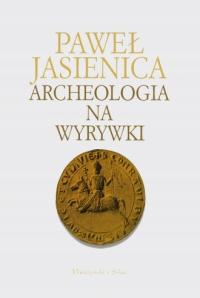 Archeologia na wyrywki Paweł Jasienica