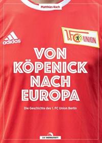 Von Kopenick nach Europa: Die Geschichte des 1. FC Union Berlin