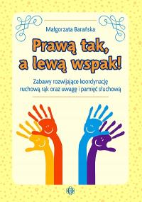 PRAWĄ TAK, A LEWĄ WSPAK! ZABAWY ROZWIJAJĄCE KOORDYNACJĘ RUCHOWĄ RĄK ORAZ U