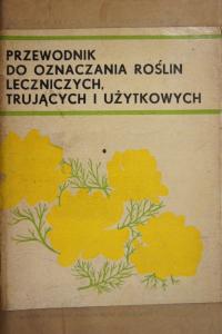 PRZEWODNIK DO OZNACZANIA ROŚLIN LECZNICZYCH TRUJĄCYCH I UŻYTKOWYCH