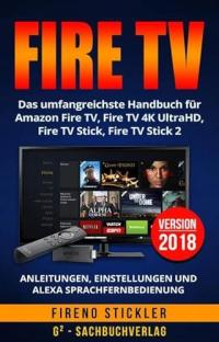 Amazon Fire TV: Das umfangreichste Handbuch für Amazon Fire TV, Fire TV 4K