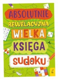 Absolutnie rewelacyjna wielka księga sudoku - praca zbiorowa