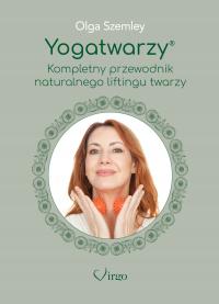 Yogatwarzy. Kompletny przewodnik naturalnego liftingu twarzy