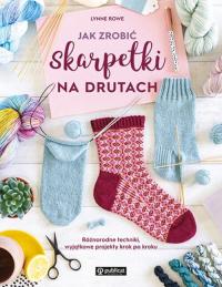 Jak zrobić skarpetki na drutach. Różnorodne techniki, wyjątkowe projekty kr