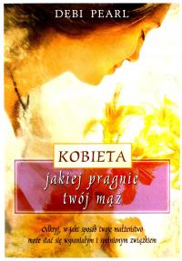 KOBIETA JAKIEJ PRAGNIE TWÓJ MĄŻ - Debi Pearl [KSIĄŻKA]