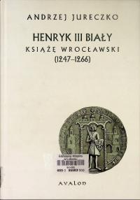 Henryk III Biały Książę Wrocławski 1247 - 1266