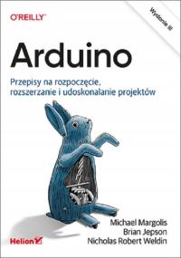Arduino. Przepisy na rozpoczęcie, rozszerzanie i udoskonalanie projektów (w