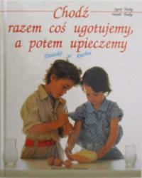 Chodź razem coś ugotujemy a potem upieczemy