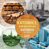 Katowice, których nie ma. Katowice kerych niy ma