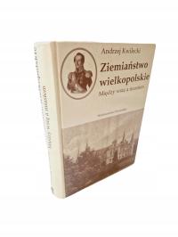 Ziemiaństwo Wielkopolskie w kręgu arystokracji Andrzej Kwilecki