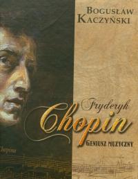 Fryderyk Chopin. Geniusz muzyczny Bogusław Kaczyński