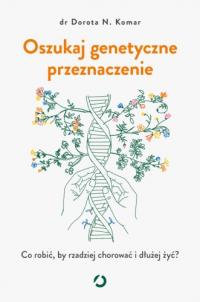 Oszukaj genetyczne przeznaczenie. Co robić, by rzadziej chorować i dłużej ż