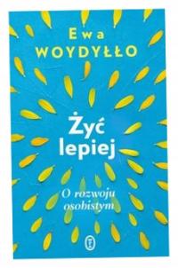 Żyć lepiej O rozwoju osobistym Ewa Woydyłło