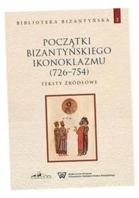 POCZĄTKI BIZANTYŃSKIEGO IKONOKLAZMU (726-754) T.2 PRACA ZBIOROWA