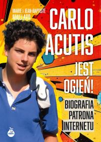 Carlo Acutis. Jest ogień! Biografia patrona internetu - ebook