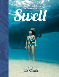 Swell : A Sailing Surfer's Voyage of Awakening Liz Clark